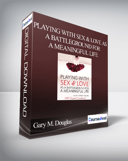Gary M. Douglas - Playing with Sex & Love as a Battleground for a Meaningful Life