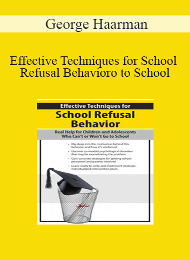 George Haarman - Effective Techniques for School Refusal Behavior: Real Help for Children & Adolescents Who Can't or Won't Go to School