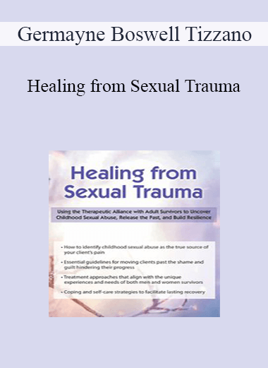 Germayne Boswell Tizzano - Healing from Sexual Trauma: Using the Therapeutic Alliance with Adult Survivors to Uncover Childhood Sexual Abuse