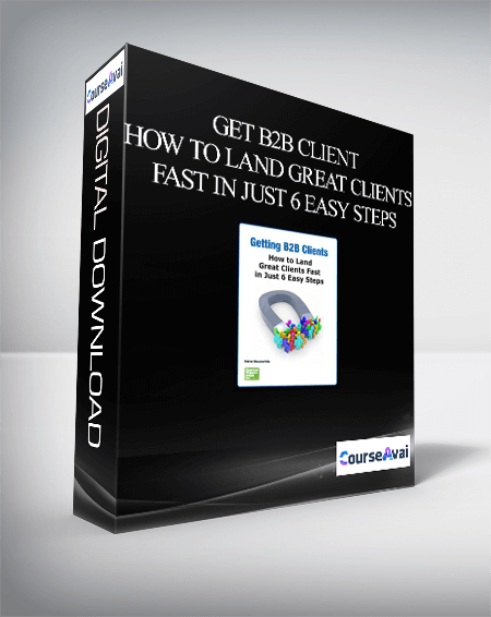 Get B2B Client - How To Land Great Clients Fast in Just 6 Easy Steps