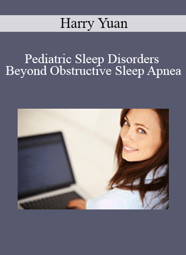 Harry Yuan - Pediatric Sleep Disorders Beyond Obstructive Sleep Apnea