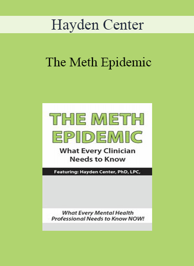 Hayden Center - The Meth Epidemic: What Every Clinician Needs to Know