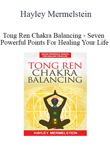 Hayley Mermelstein - Tong Ren Chakra Balancing - Seven Powerful Points For Healing Your Life