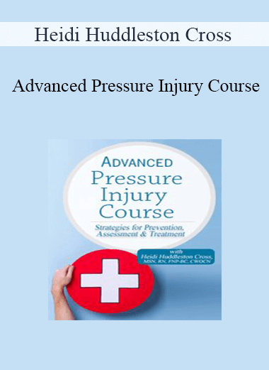 Heidi Huddleston Cross - Advanced Pressure Injury Course: Strategies for Prevention
