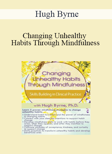 Hugh Byrne - Changing Unhealthy Habits Through Mindfulness: Skills Building in Clinical Practice