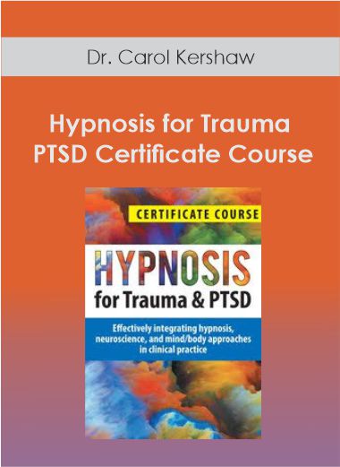 Hypnosis for Trauma & PTSD Certificate Course: Effectively integrating hypnosis. neuroscience. and mind/body approaches in clinical practice - Dr. Carol Kershaw. Bill Wade