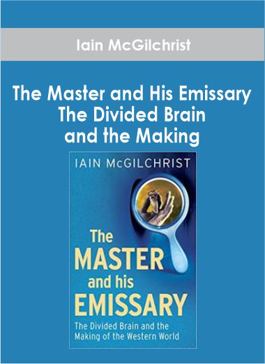 Iain McGilchrist - The Master and His Emissary - The Divided Brain and the Making