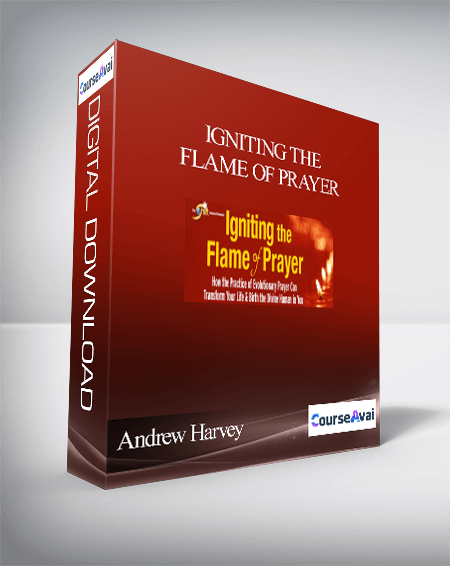 Igniting the Flame of Prayer With Andrew Harvey