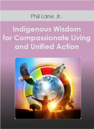 Indigenous Wisdom for Compassionate Living and Unified Action With Brother Phil Lane