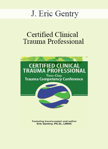 J. Eric Gentry - Certified Clinical Trauma Professional: Two-Day Trauma Competency Conference
