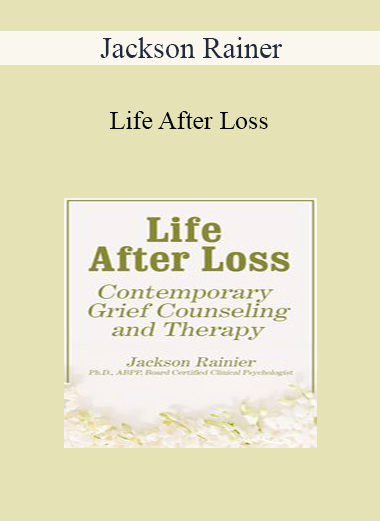 Jackson Rainer - Life After Loss: Contemporary Grief Counseling and Therapy