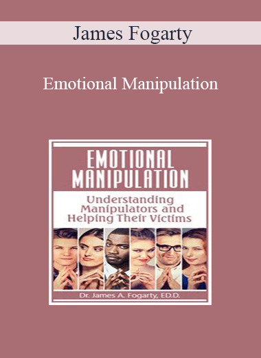 James Fogarty - Emotional Manipulation: Understanding Manipulators and Helping Their Victims