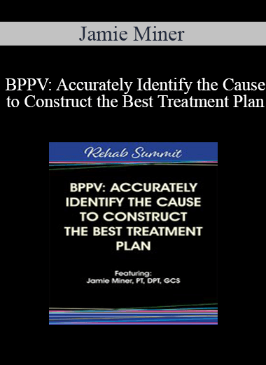 Jamie Miner - BPPV: Accurately Identify the Cause to Construct the Best Treatment Plan