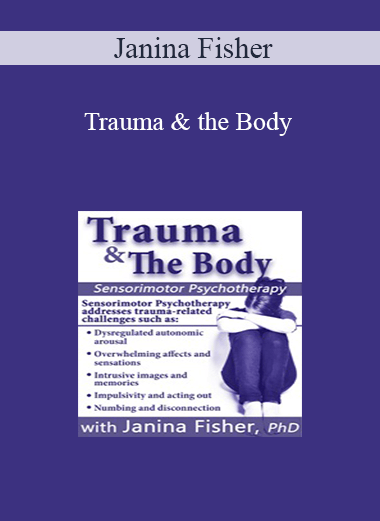 Janina Fisher - Trauma & the Body: Sensorimotor Psychotherapy with Janina Fisher