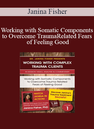 Janina Fisher - Working with Somatic Components to Overcome Trauma Related Fears of Feeling Good