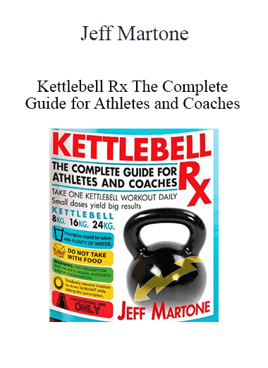 Jeff Martone - Kettlebell Rx The Complete Guide for Athletes and Coaches