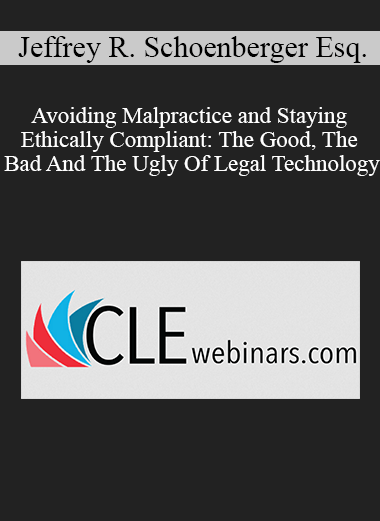 Jeffrey R. Schoenberger Esq. - Avoiding Malpractice and Staying Ethically Compliant: The Good