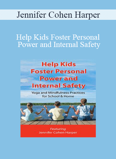Jennifer Cohen Harper - Help Kids Foster Personal Power and Internal Safety: Yoga and Mindfulness Practices for School & Home