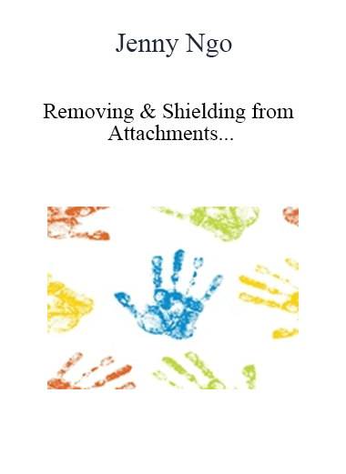 Jenny Ngo - Removing & Shielding from Attachments and Other Negative Energies