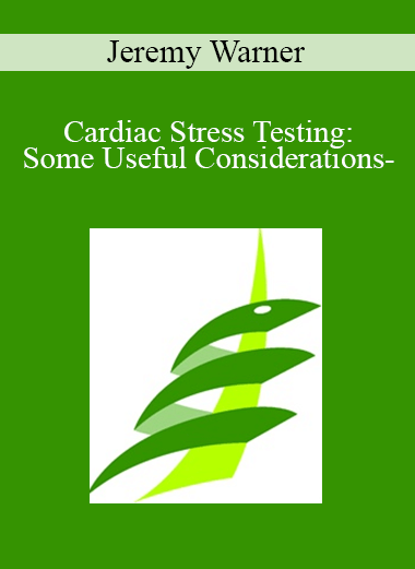 Jeremy Warner - Cardiac Stress Testing: Some Useful Considerations-
