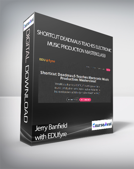Jerry Banfield with EDUfyre - Shortcut Deadmau5 Teaches Electronic Music Production Masterclass!
