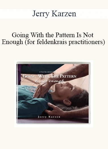 Jerry Karzen - Going With the Pattern Is Not Enough (for feldenkrais practitioners)