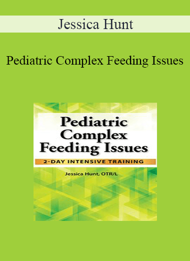 Jessica Hunt - Pediatric Complex Feeding Issues: 2-Day Intensive Training