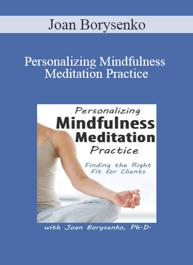 Joan Borysenko - Personalizing Mindfulness Meditation Practice: Finding the Right Fit for Clients
