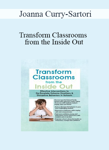 Joanna Curry-Sartori - Transform Classrooms from the Inside Out: Effective Interventions to De-Escalate Extreme Emotions & Disruptive Behaviors in Schools
