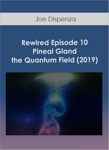 Joe Dispenza - Rewired Episode 10: Pineal Gland & the Quantum Field (2019)