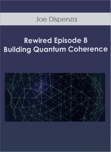 Joe Dispenza - Rewired Episode 8: Building Quantum Coherence