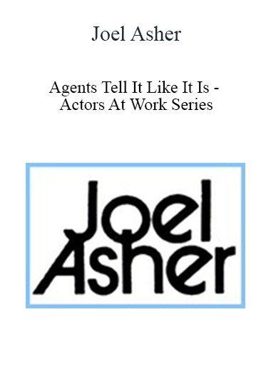 Joel Asher - Agents Tell It Like It Is - Actors At Work Series