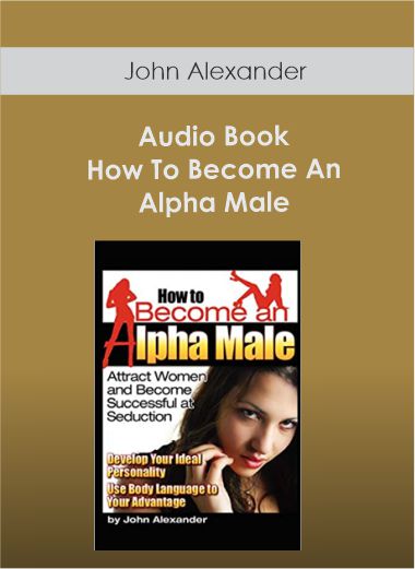 John Alexander - Audio Book - How To Become An Alpha Male