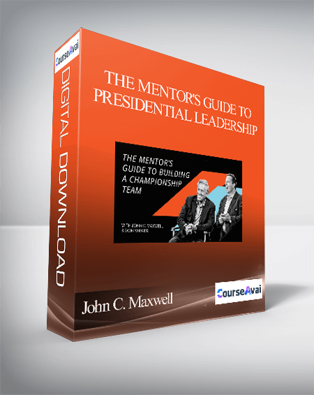 John C. Maxwell – THE MENTOR'S GUIDE TO PRESIDENTIAL LEADERSHIP