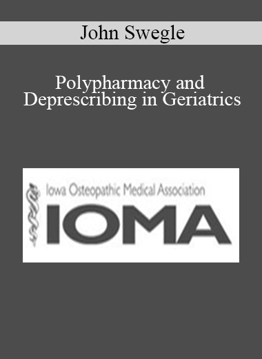 John Swegle - Polypharmacy and Deprescribing in Geriatrics