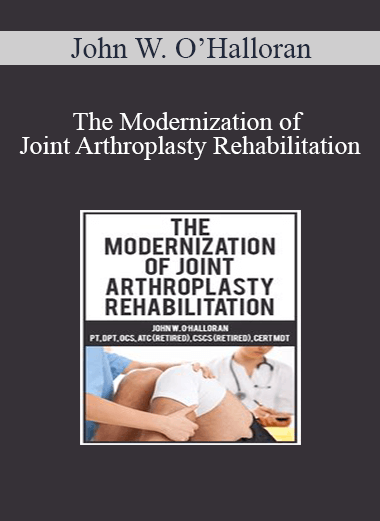 John W. O’Halloran - The Modernization of Joint Arthroplasty Rehabilitation