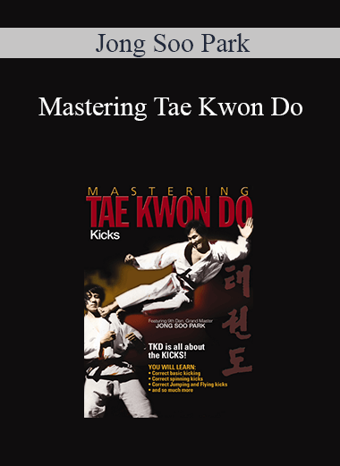 Jong Soo Park - Mastering Tae Kwon Do