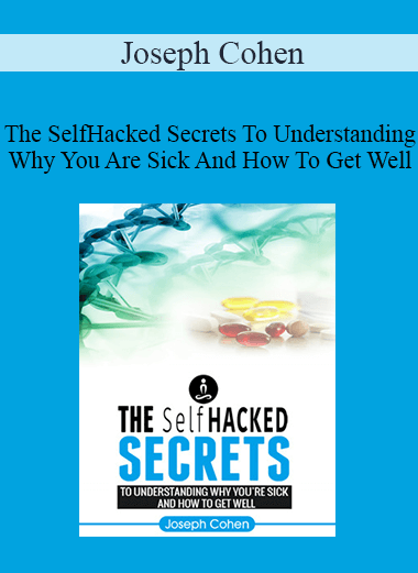 Joseph Cohen - The SelfHacked Secrets To Understanding Why You Are Sick And How To Get Well