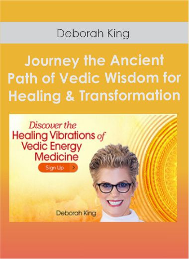 Journey the Ancient Path of Vedic Wisdom for Healing & Transformation With Deborah King