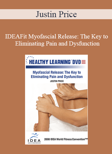 Justin Price - IDEAFit Myofascial Release: The Key to Eliminating Pain and Dysfunction