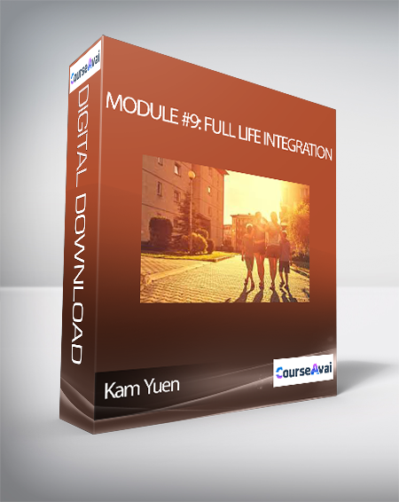 Kam Yuen - Module #9: Full Life Integration