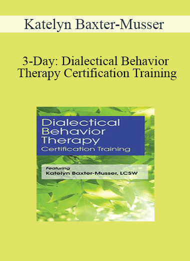 Katelyn Baxter-Musser - 3-Day: Dialectical Behavior Therapy Certification Training