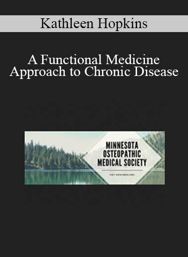 Kathleen Hopkins - A Functional Medicine Approach to Chronic Disease