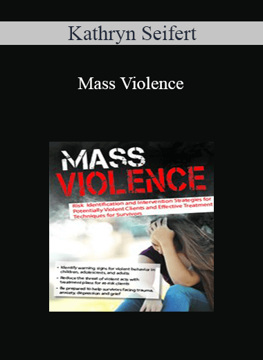 Kathryn Seifert - Mass Violence: Risk Identification and Intervention Strategies for Potentially Violent Clients and Effective Treatment Techniques for Survivors