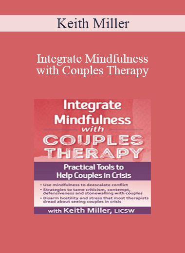 Keith Miller - Integrate Mindfulness with Couples Therapy: Practical Tools to Help Couples in Crisis