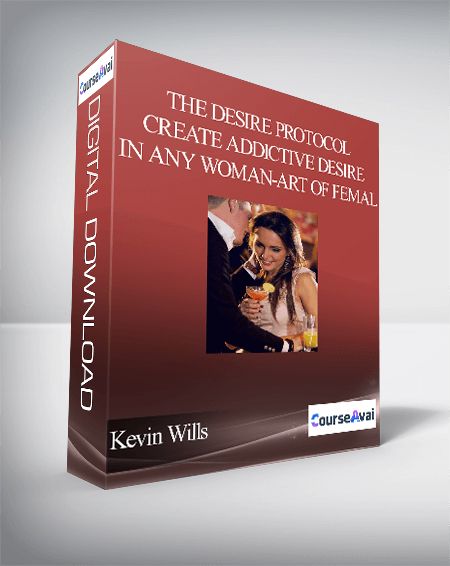 Kevin Wills - The Desire Protocol - Create Addictive Desire In Any Woman - Art of Femal...