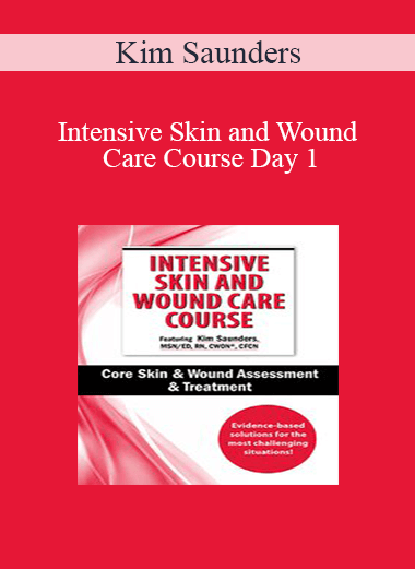 Kim Saunders - Intensive Skin and Wound Care Course Day 1: Core Skin & Wound Assessment & Treatment