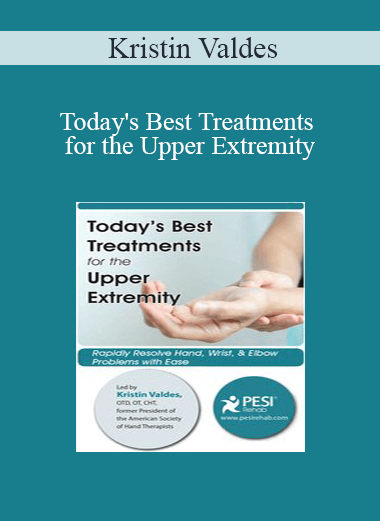Kristin Valdes - Today's Best Treatments for the Upper Extremity: Rapidly Resolve Hand