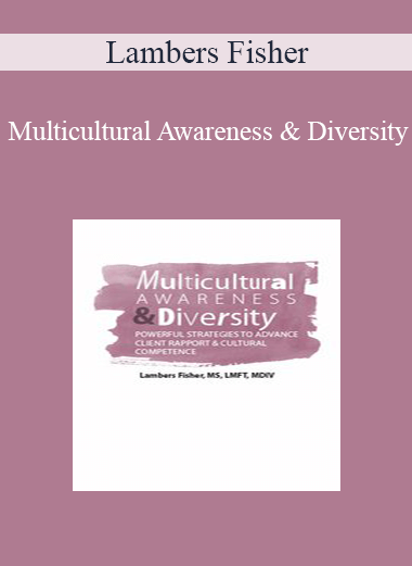Lambers Fisher - Multicultural Awareness & Diversity: Powerful Strategies to Advance Client Rapport & Cultural Competence