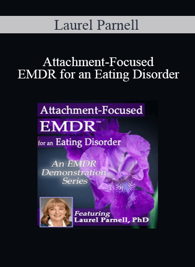 Laurel Parnell - Attachment-Focused EMDR for an Eating Disorder